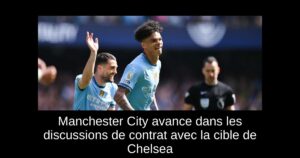 Manchester City avance dans les discussions de contrat avec la cible de Chelsea