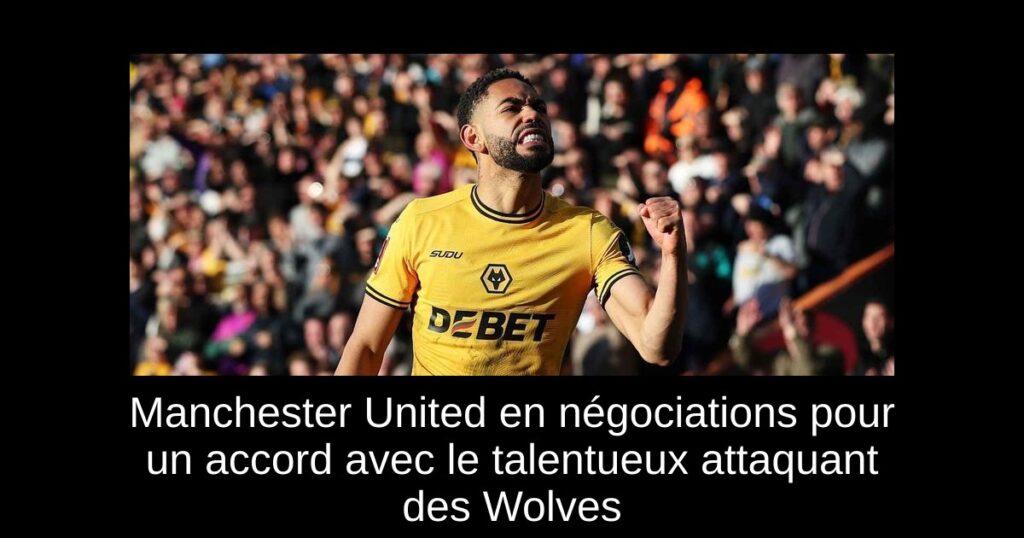 Manchester United en négociations pour un accord avec le talentueux attaquant des Wolves
