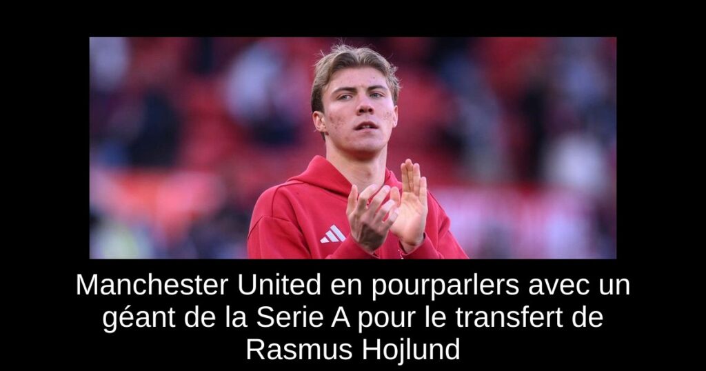 Manchester United en pourparlers avec un géant de la Serie A pour le transfert de Rasmus Hojlund