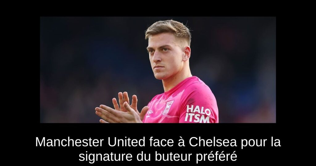 Manchester United face à Chelsea pour la signature du buteur préféré
