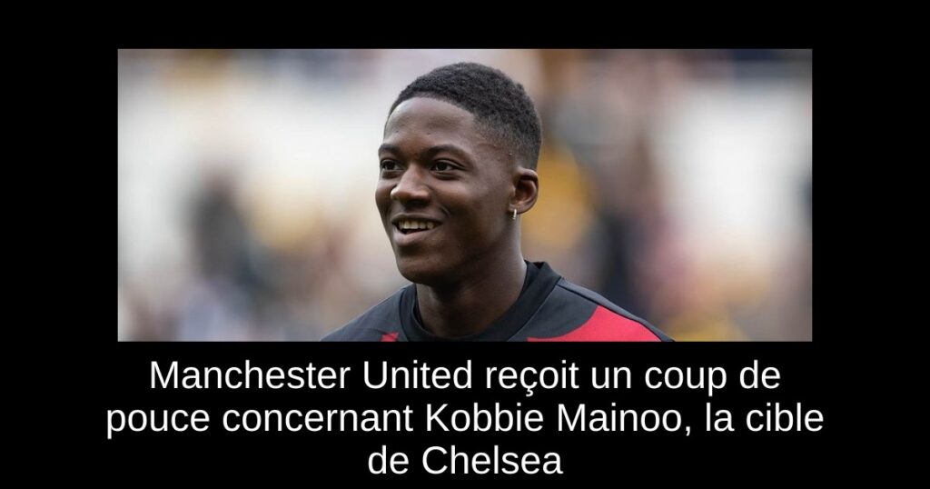 Manchester United reçoit un coup de pouce concernant Kobbie Mainoo, la cible de Chelsea