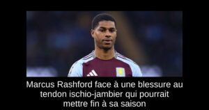 Marcus Rashford face à une blessure au tendon ischio-jambier qui pourrait mettre fin à sa saison