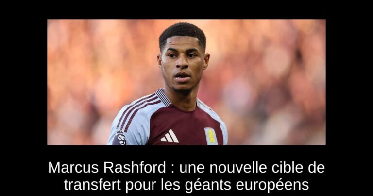Marcus Rashford : une nouvelle cible de transfert pour les géants européens