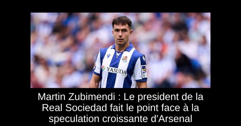 Martin Zubimendi : Le president de la Real Sociedad fait le point face à la speculation croissante d'Arsenal