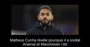 Matheus Cunha révèle pourquoi il a snobé Arsenal et Manchester Utd