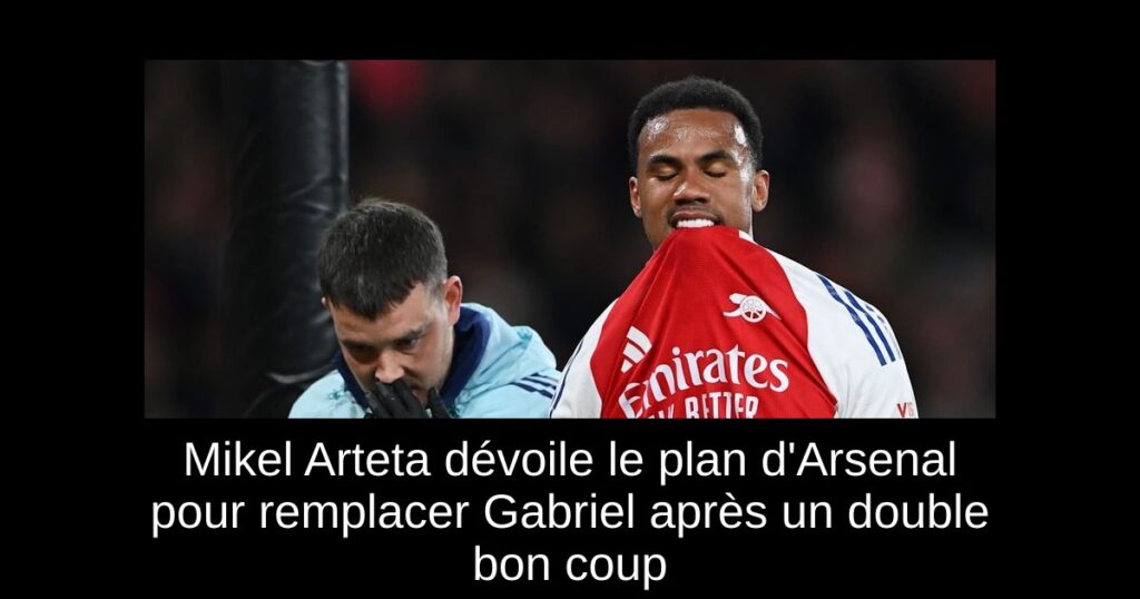 Mikel Arteta dévoile le plan d'Arsenal pour remplacer Gabriel après un double bon coup