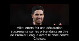 Mikel Arteta fait une déclaration surprenante sur les prétendants au titre de Premier League avant le choc contre Chelsea