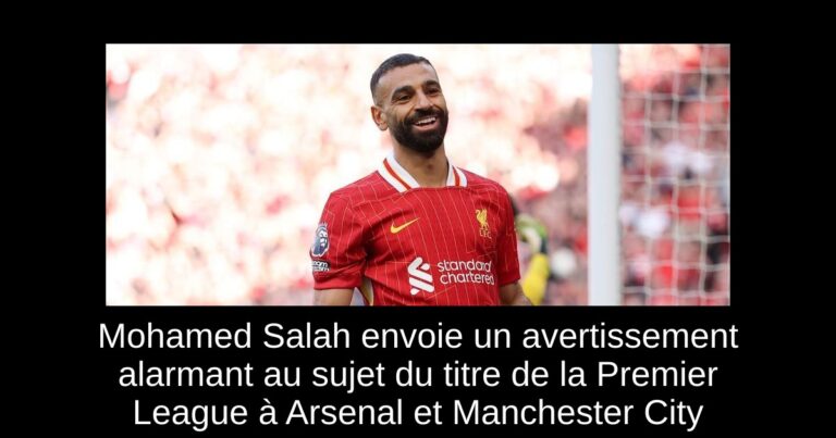Mohamed Salah envoie un avertissement alarmant au sujet du titre de la Premier League à Arsenal et Manchester City