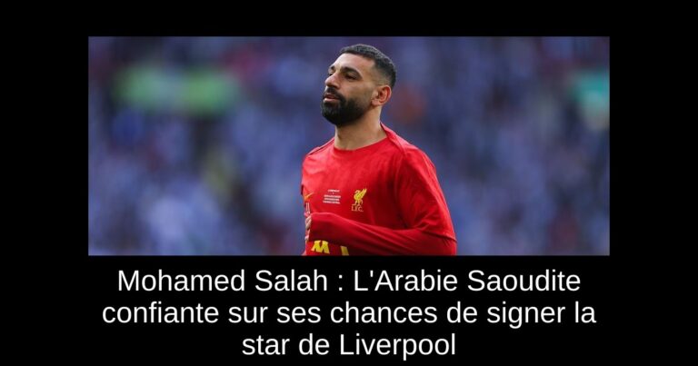 Mohamed Salah : L'Arabie Saoudite confiante sur ses chances de signer la star de Liverpool