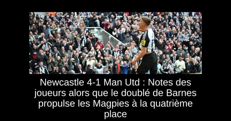 Newcastle 4-1 Man Utd : Notes des joueurs alors que le doublé de Barnes propulse les Magpies à la quatrième place
