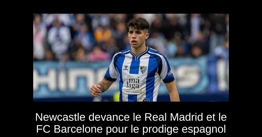 Newcastle devance le Real Madrid et le FC Barcelone pour le prodige espagnol