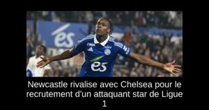 Newcastle rivalise avec Chelsea pour le recrutement d&rsquo;un attaquant star de Ligue 1