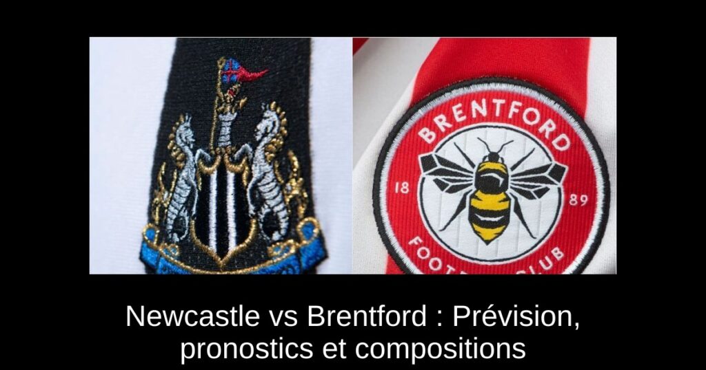 Newcastle vs Brentford : Prévision, pronostics et compositions