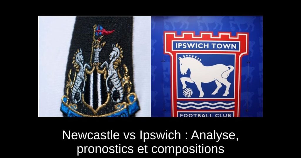 Newcastle vs Ipswich : Analyse, pronostics et compositions