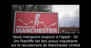 Nous manquons toujours à l&rsquo;appel – Sir Jim Ratcliffe fait des aveux inquiétants sur le recrutement de Manchester United
