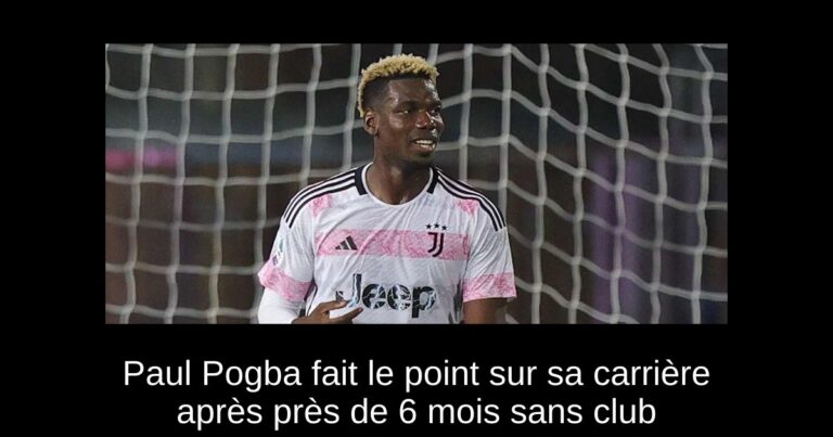 Paul Pogba fait le point sur sa carrière après près de 6 mois sans club