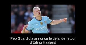 Pep Guardiola annonce le délai de retour d&rsquo;Erling Haaland