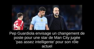 Pep Guardiola envisage un changement de poste pour une star de Man City jugée &lsquo;pas assez intelligente&rsquo; pour son rôle actuel