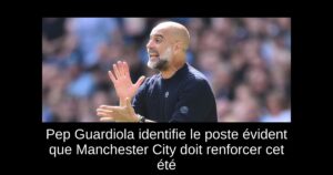 Pep Guardiola identifie le poste évident que Manchester City doit renforcer cet été