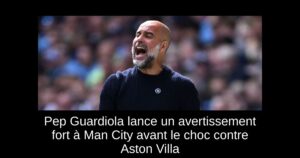 Pep Guardiola lance un avertissement fort à Man City avant le choc contre Aston Villa