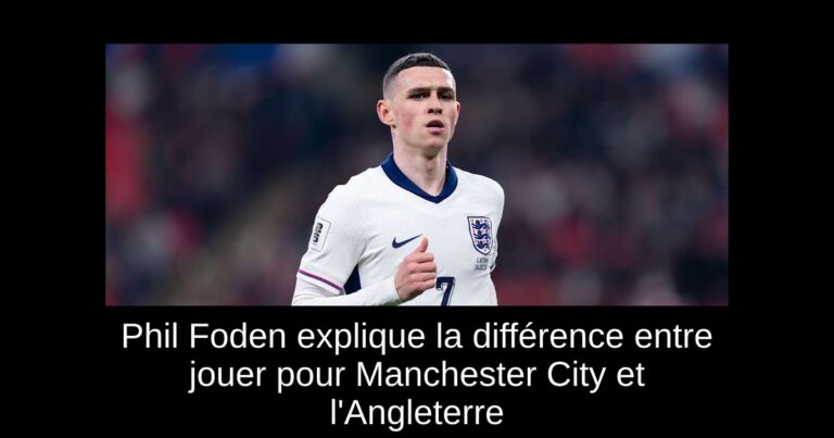 Phil Foden explique la différence entre jouer pour Manchester City et l'Angleterre