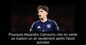 Pourquoi Alejandro Garnacho met en vente sa maison un an seulement après l&rsquo;avoir achetée