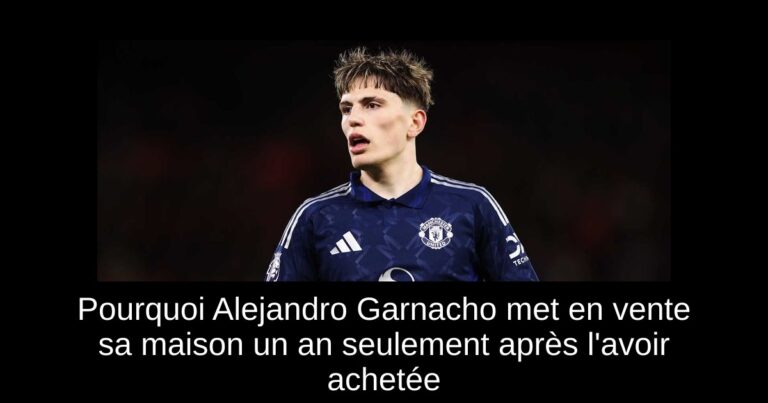 Pourquoi Alejandro Garnacho met en vente sa maison un an seulement après l'avoir achetée