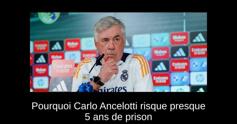 Pourquoi Carlo Ancelotti risque presque 5 ans de prison