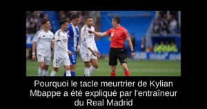 Pourquoi le tacle meurtrier de Kylian Mbappe a été expliqué par l&rsquo;entraîneur du Real Madrid