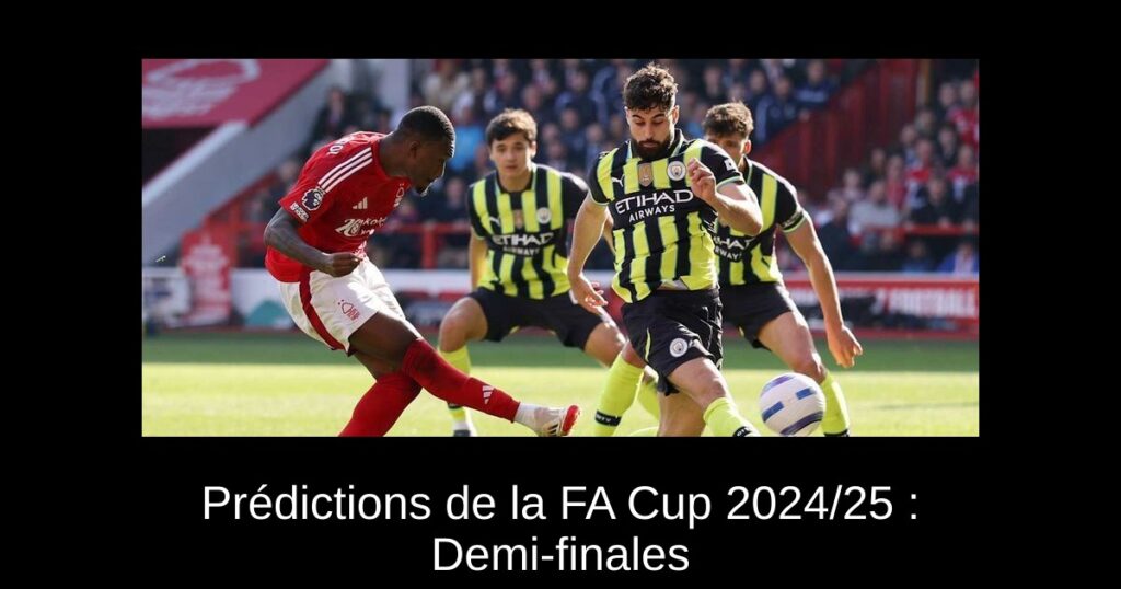 Prédictions de la FA Cup 2024/25 : Demi-finales