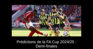 Prédictions de la FA Cup 2024/25 : Demi-finales