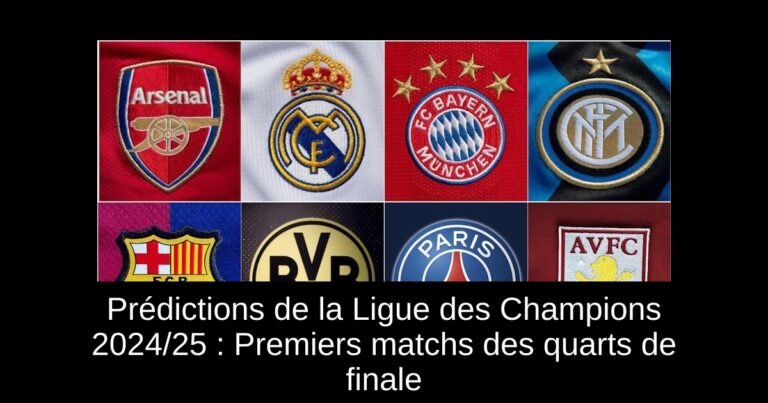 Prédictions de la Ligue des Champions 2024/25 : Premiers matchs des quarts de finale
