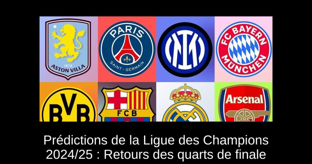 Prédictions de la Ligue des Champions 2024/25 : Retours des quarts de finale