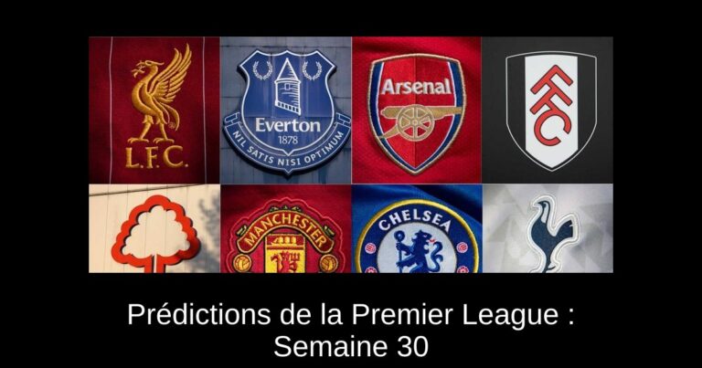 Prédictions de la Premier League : Semaine 30