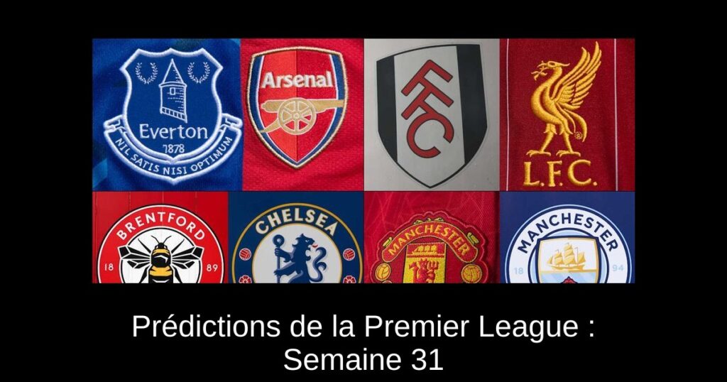 Prédictions de la Premier League : Semaine 31