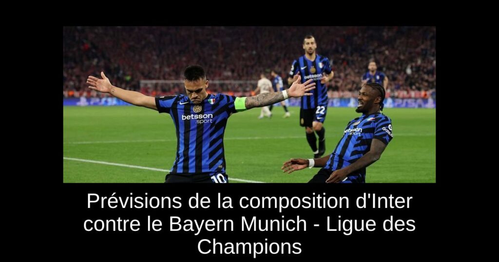 Prévisions de la composition d'Inter contre le Bayern Munich - Ligue des Champions