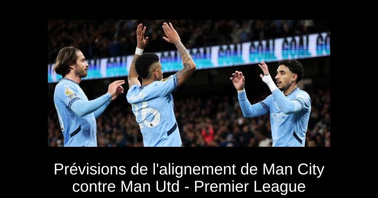 Prévisions de l'alignement de Man City contre Man Utd - Premier League