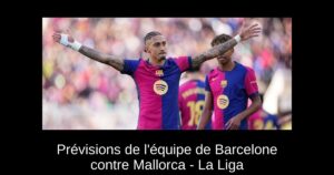Prévisions de l&rsquo;équipe de Barcelone contre Mallorca – La Liga