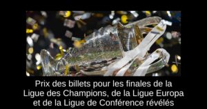Prix des billets pour les finales de la Ligue des Champions, de la Ligue Europa et de la Ligue de Conférence révélés