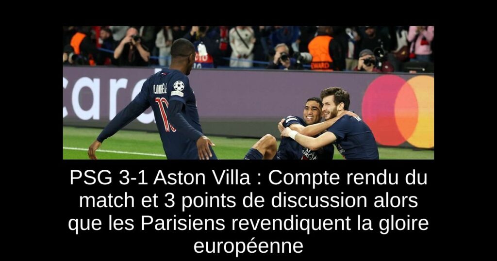 PSG 3-1 Aston Villa : Compte rendu du match et 3 points de discussion alors que les Parisiens revendiquent la gloire européenne