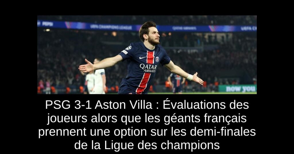PSG 3-1 Aston Villa : Évaluations des joueurs alors que les géants français prennent une option sur les demi-finales de la Ligue des champions