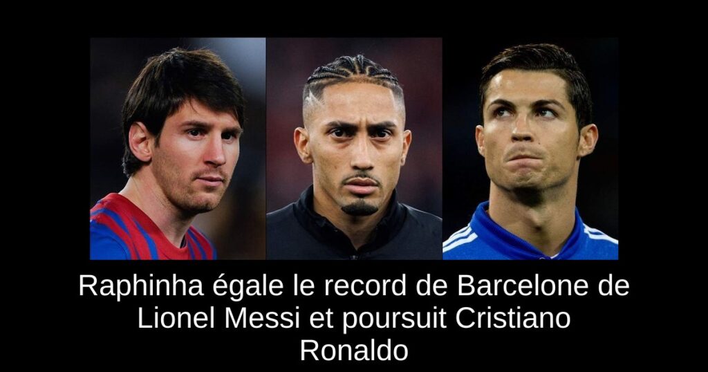 Raphinha égale le record de Barcelone de Lionel Messi et poursuit Cristiano Ronaldo