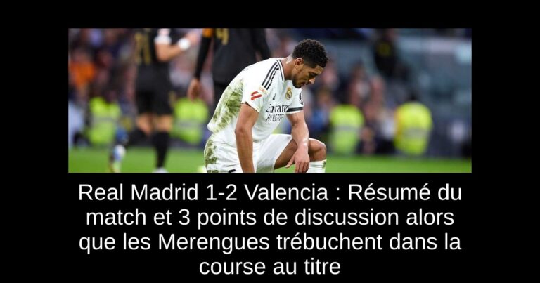 Real Madrid 1-2 Valencia : Résumé du match et 3 points de discussion alors que les Merengues trébuchent dans la course au titre