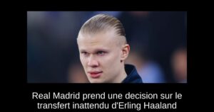 Real Madrid prend une decision sur le transfert inattendu d&rsquo;Erling Haaland