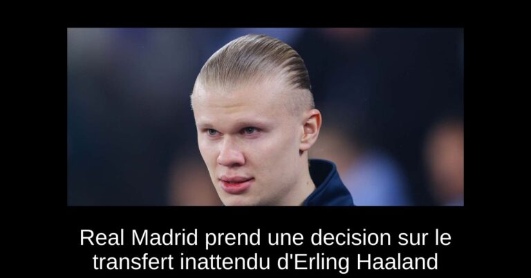 Real Madrid prend une decision sur le transfert inattendu d'Erling Haaland