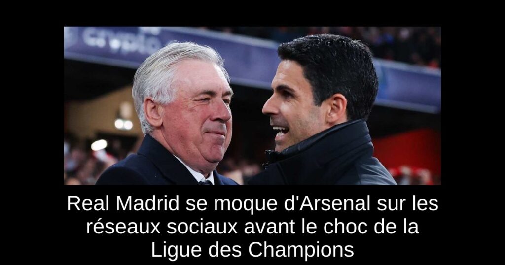 Real Madrid se moque d'Arsenal sur les réseaux sociaux avant le choc de la Ligue des Champions