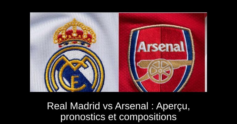 Real Madrid vs Arsenal : Aperçu, pronostics et compositions