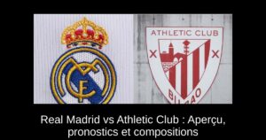 Real Madrid vs Athletic Club : Aperçu, pronostics et compositions