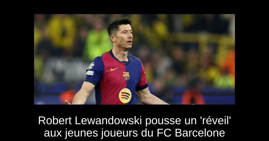 Robert Lewandowski pousse un 'réveil' aux jeunes joueurs du FC Barcelone