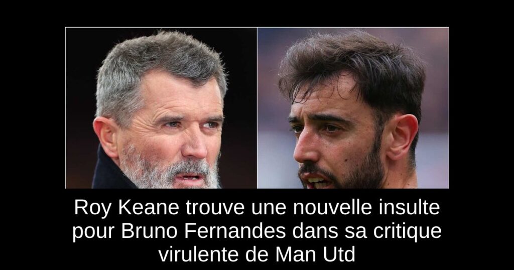Roy Keane trouve une nouvelle insulte pour Bruno Fernandes dans sa critique virulente de Man Utd